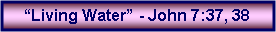 Text Box: �Living Water� - John 7:37, 38