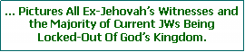 Text Box: � Pictures Jehovah�s Witnesses Being Locked-Out Of God�s Kingdom.