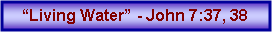 Text Box: �Living Water� - John 7:37, 38