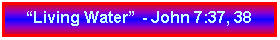 Text Box: �Living Water� - John 7:37, 38