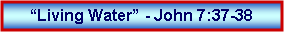 Text Box: Living Water - John 7:37-38