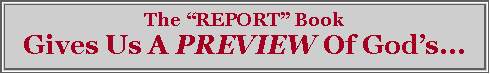 Text Box: The �REPORT� Book Gives Us A PREVIEW Of God�s...