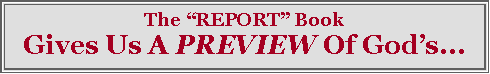 Text Box: The �REPORT� Book Gives Us A PREVIEW Of God�s...