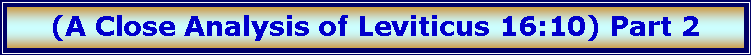Text Box: (A Close Analysis of Leviticus 16:10) Part 2