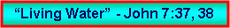 Text Box: �Living Water� - John 7:37, 38