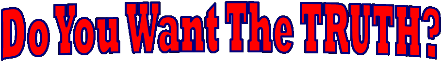 Do You Want The TRUTH?